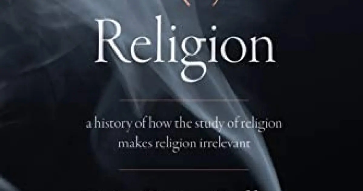 Book Note The End(s) of Religion A History of How the Study of