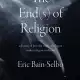 Book Note: The End(s) of Religion: A History of How the Study of Religion Makes Religion